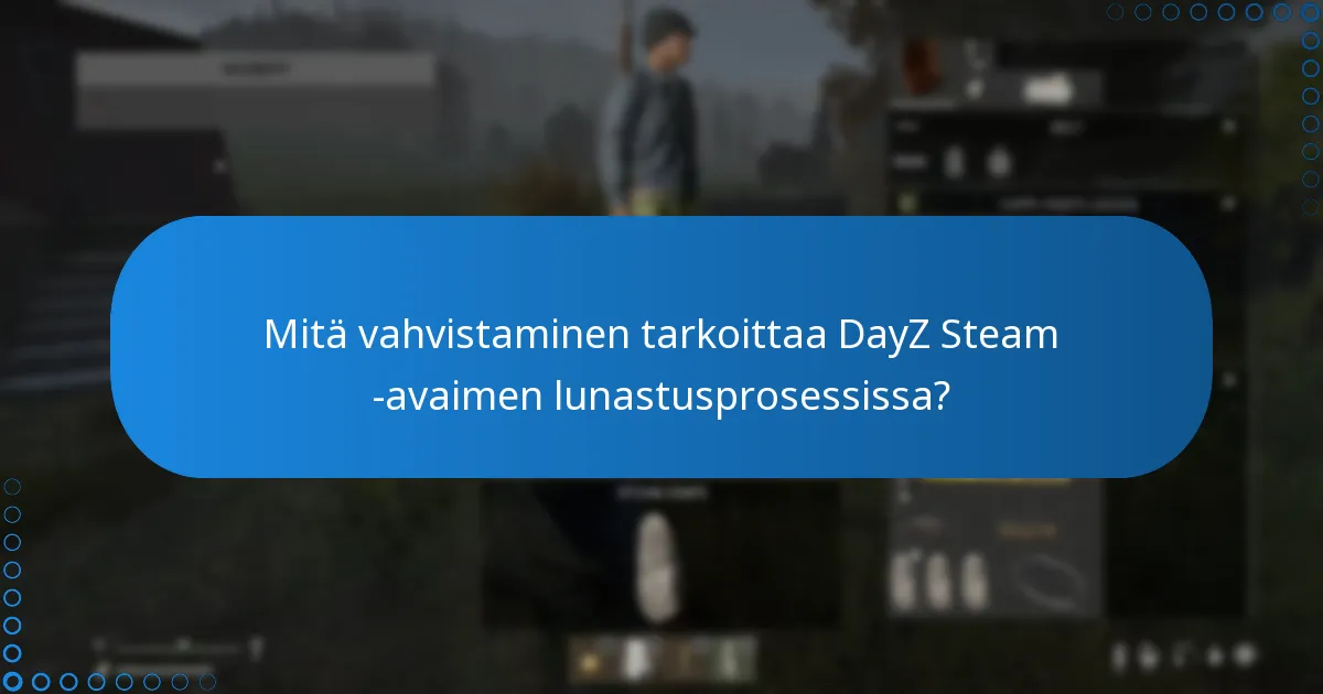 Mitä vahvistaminen tarkoittaa DayZ Steam -avaimen lunastusprosessissa?