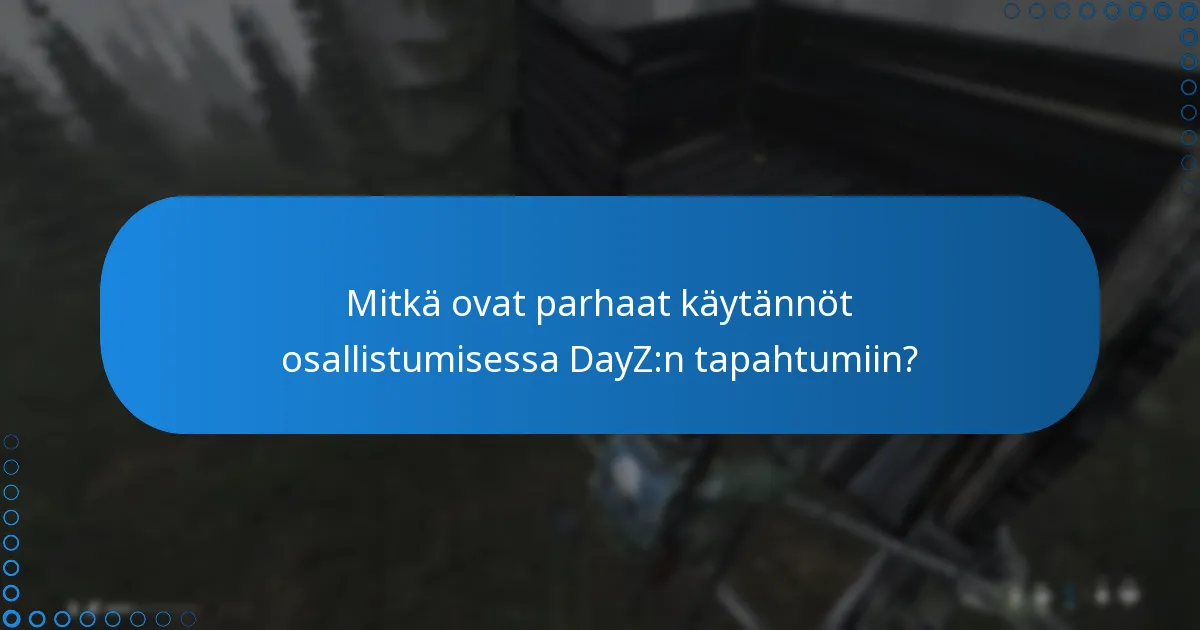 Mitkä ovat parhaat käytännöt osallistumisessa DayZ:n tapahtumiin?