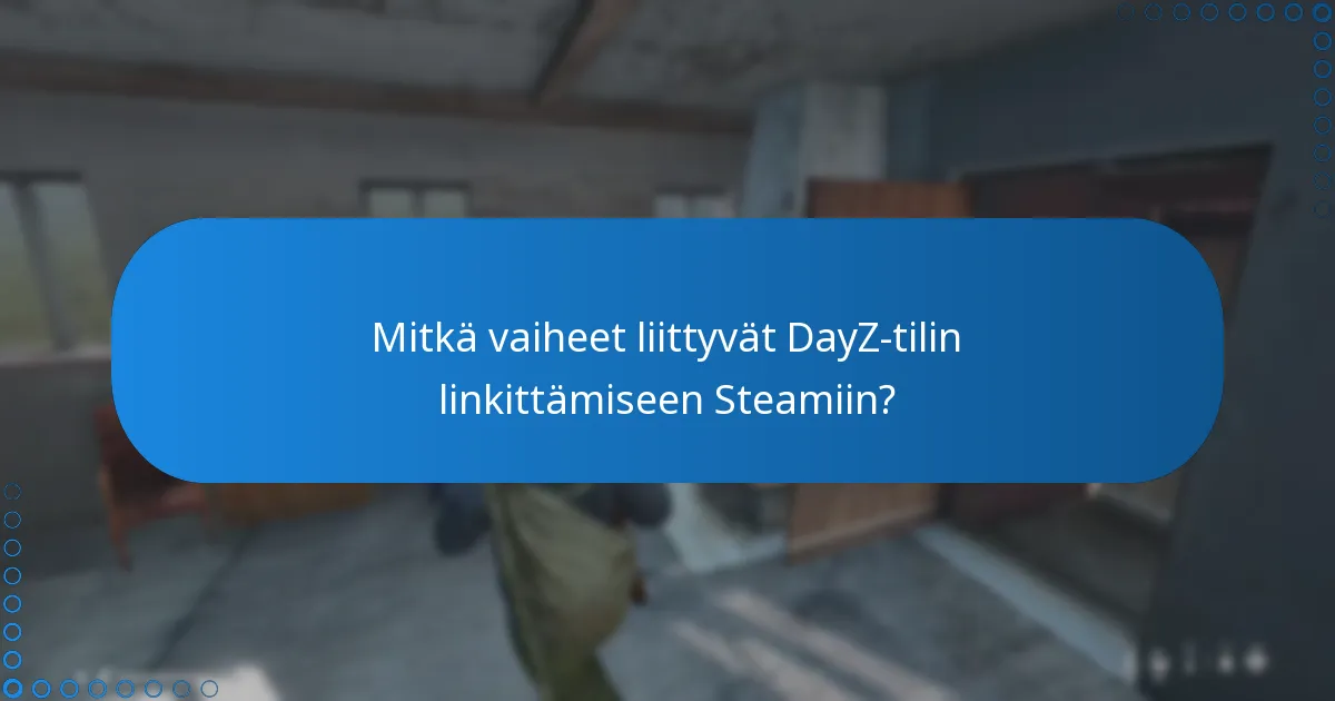 Mitkä vaiheet liittyvät DayZ-tilin linkittämiseen Steamiin?